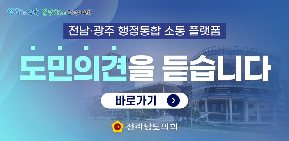 전남광주행정통합소통플랫폼
도민의견을 듣습니다.
바로가기
전라남도의회